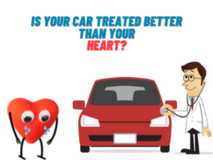 Is Your Car Treated Better Than Your Heart?